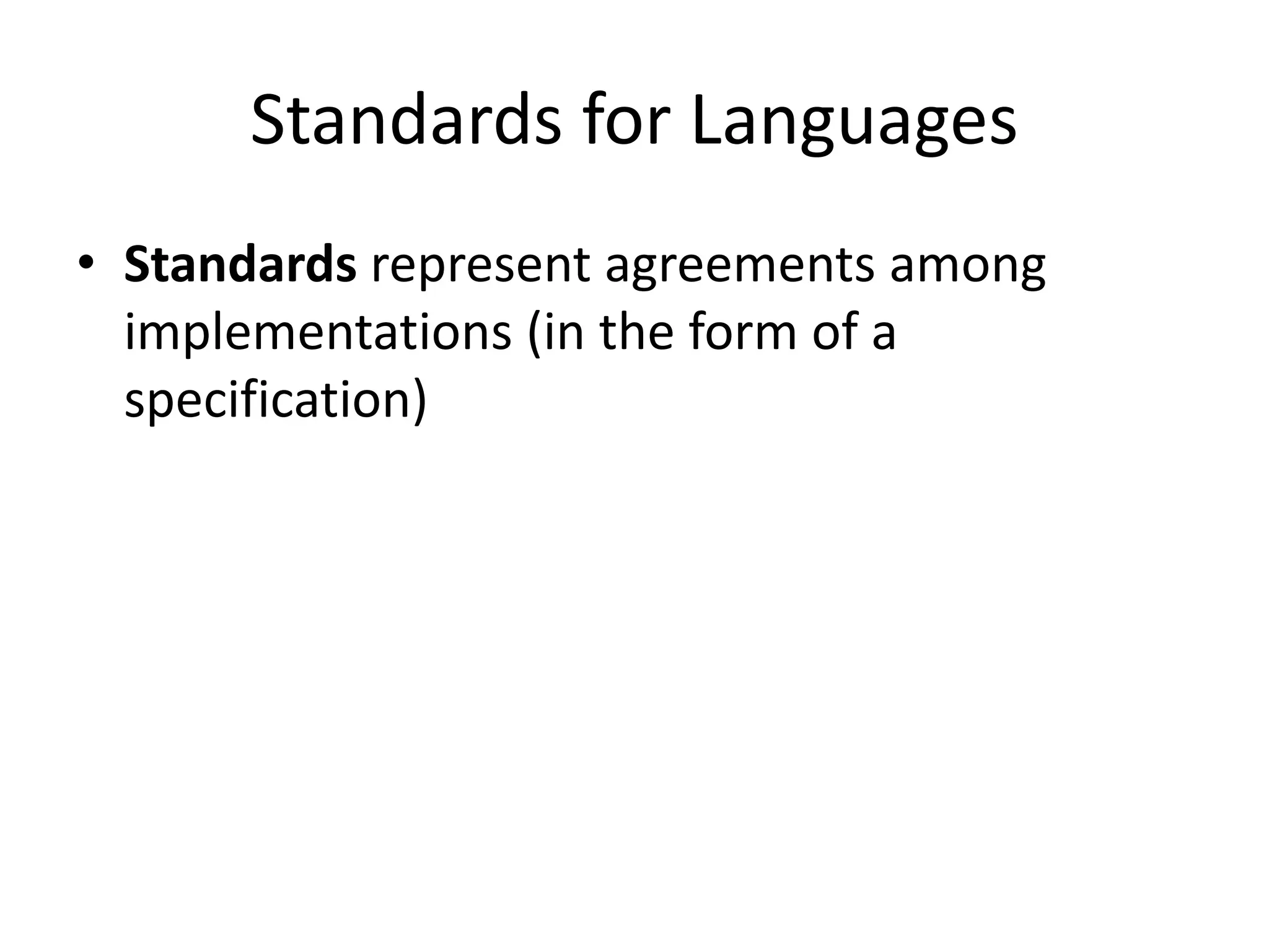Standards for Languages
• Standards represent agreements among
  implementations (in the form of a
  specification)
 