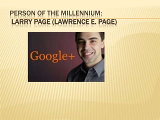PERSON OF THE MILLENNIUM:
LARRY PAGE (LAWRENCE E. PAGE)
 