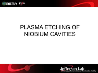 PLASMA ETCHING OF
NIOBIUM CAVITIES
 
