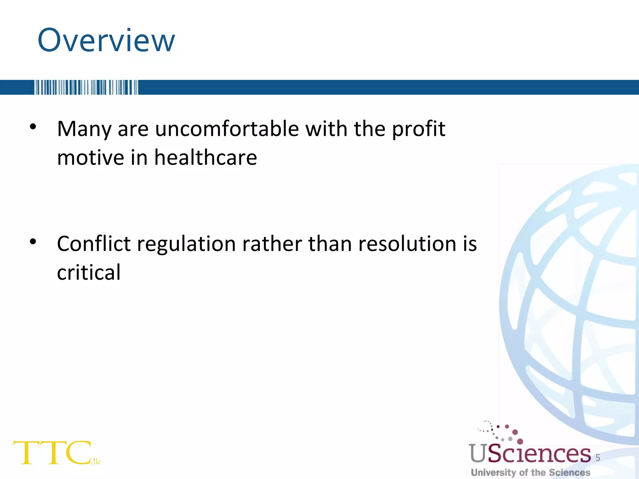 Many are uncomfortable with the profit motive in healthcare Conflict regulation rather than resolution is critical Overview 