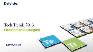 Tech Trends 2013
Elements of Postdigital



 Larry Quinlan
 