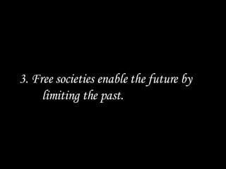 3. Free societies enable the future by limiting the past. 