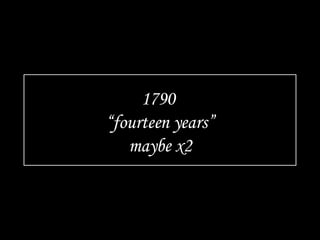 1790  “fourteen years” maybe x2 