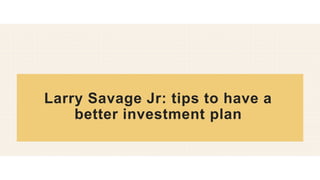 Larry Savage Jr: tips to have a
better investment plan
 