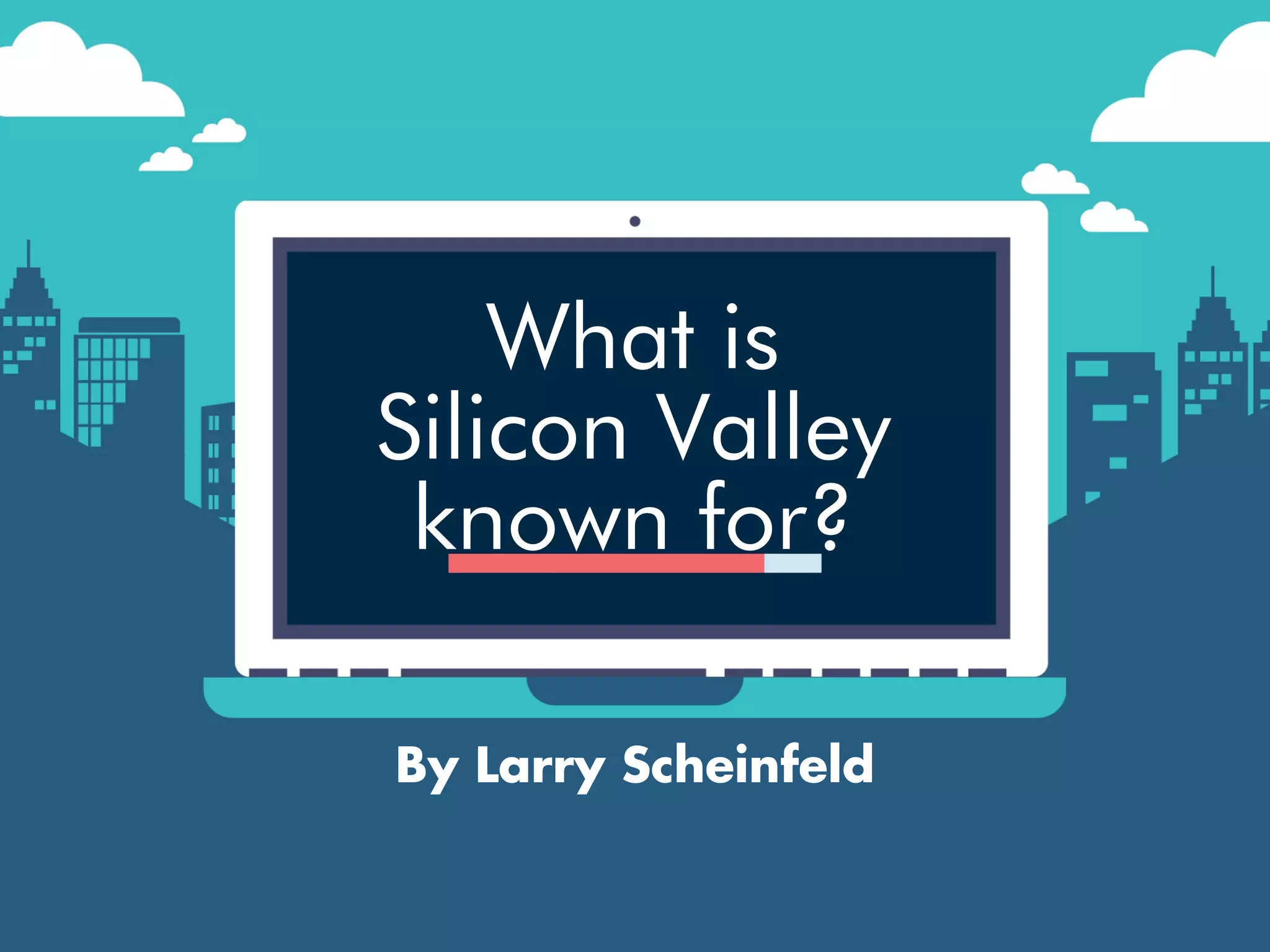 Larry Scheinfeld: What is Silicon Valley Known For? | PPT