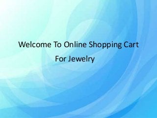 Welcome To Online Shopping Cart
For Jewelry

 