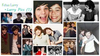 Fetus Larry
•Larry Pics (1)
 