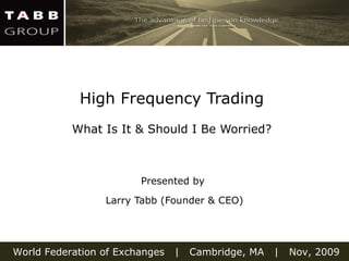 High Frequency Trading  What Is It & Should I Be Worried?   Presented by  Larry Tabb (Founder & CEO) 