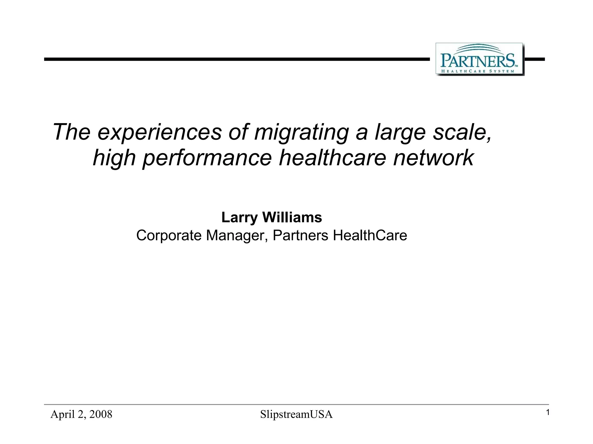 The experiences of migrating a large scale, high performance healthcare network Larry Williams Corporate Manager, Partners HealthCare 