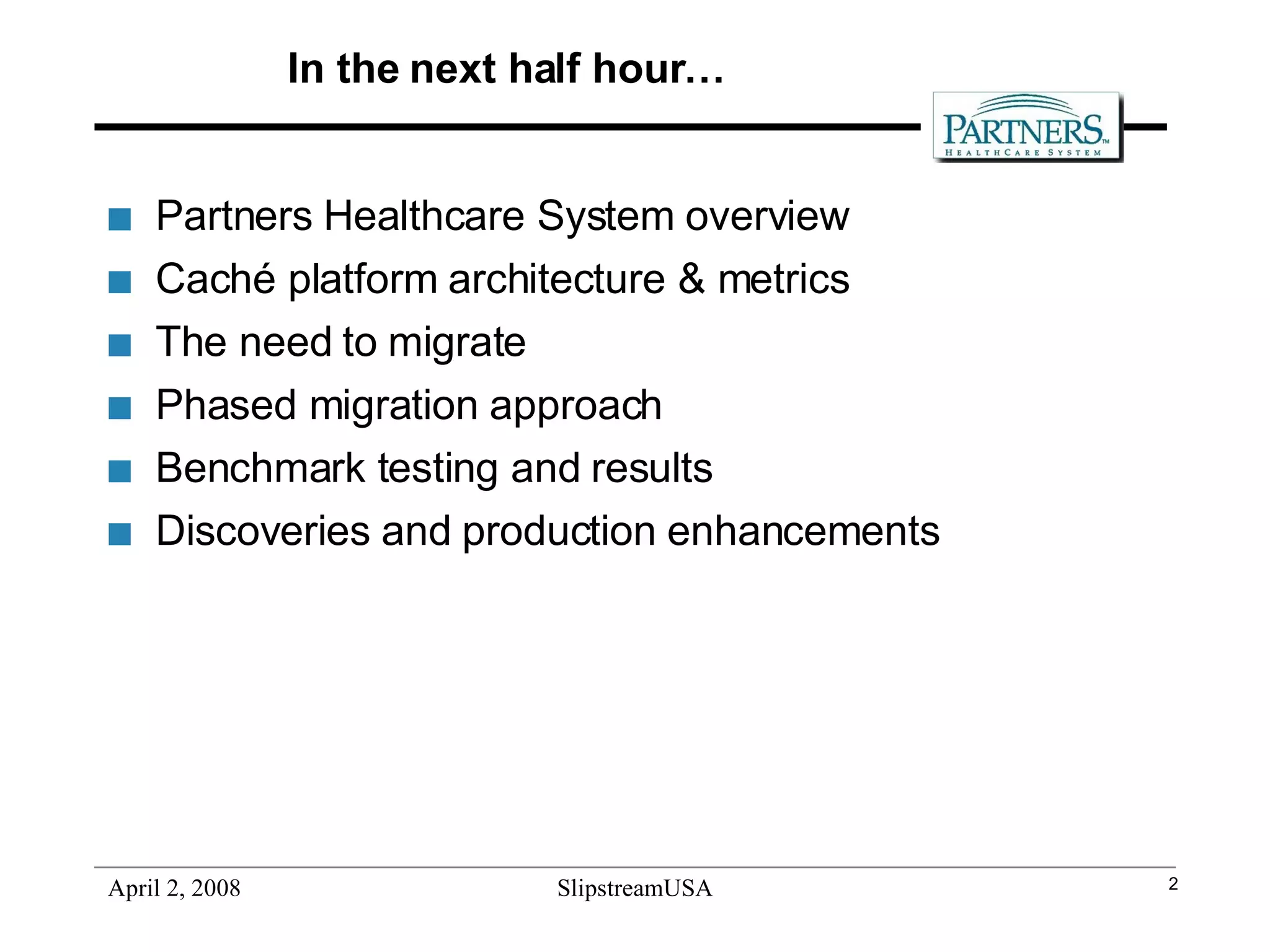 In the next half hour… Partners Healthcare System overview Caché platform architecture & metrics The need to migrate Phased migration approach Benchmark testing and results Discoveries and production enhancements 