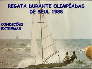REGATA DURANTE OLIMPÍADAS DE SEUL 1988 CONDIÇÕES EXTREMAS 