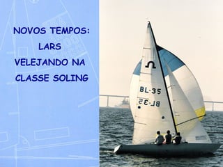 NOVOS TEMPOS: LARS  VELEJANDO NA  CLASSE SOLING 