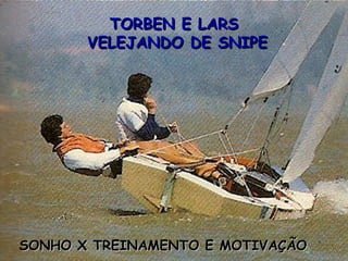 TORBEN E LARS  VELEJANDO DE SNIPE SONHO X TREINAMENTO E MOTIVAÇÃO 