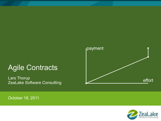 payment



Agile Contracts
Lars Thorup
ZeaLake Software Consulting
                                        effort


October 18, 2011
 