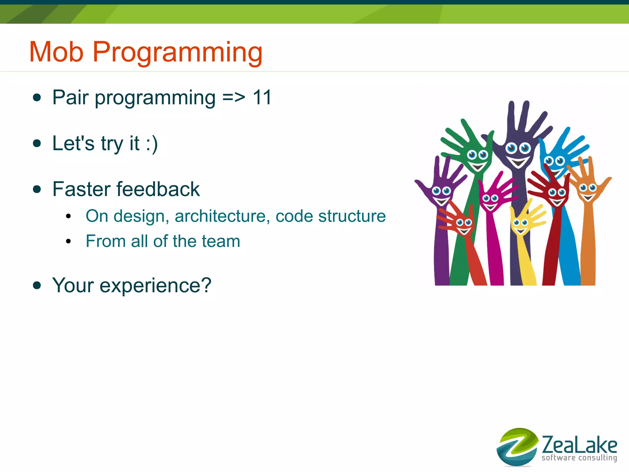 Mob Programming
● Pair programming => 11
● Let's try it :)
● Faster feedback
● On design, architecture, code structure
● From all of the team
● Your experience?
 