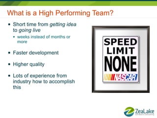 What is a High Performing Team?
●   Short time from getting idea
    to going live
    ●   weeks instead of months or
        more

●   Faster development

●   Higher quality

●   Lots of experience from
    industry how to accomplish
    this
 