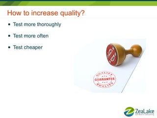 How to increase quality?
●   Test more thoroughly

●   Test more often

●   Test cheaper
 