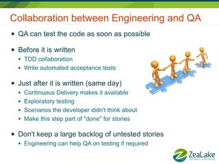 Collaboration between Engineering and QA
●   QA can test the code as soon as possible

●   Before it is written
    ●   TD...
