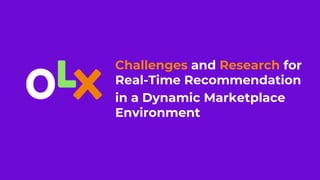 Challenges and Research for
Real-Time Recommendation
in a Dynamic Marketplace
Environment
 