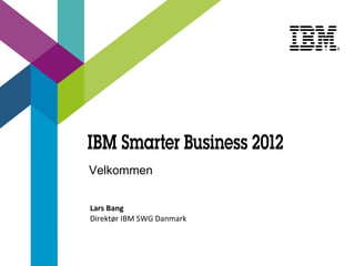 Velkommen


Lars Bang
Direktør IBM SWG Danmark
 
