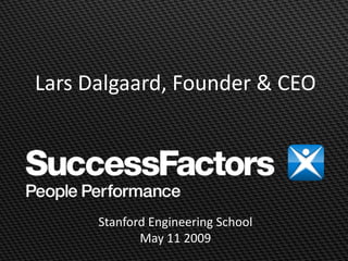 Lars Dalgaard, Founder & CEO




      Stanford Engineering School
             May 11 2009
 