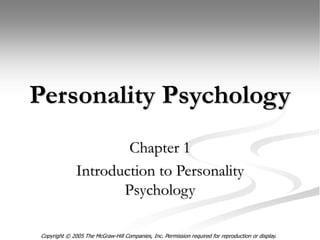 Copyright © 2005 The McGraw-Hill Companies, Inc. Permission required for reproduction or display.
Personality Psychology
Chapter 1
Introduction to Personality
Psychology
 
