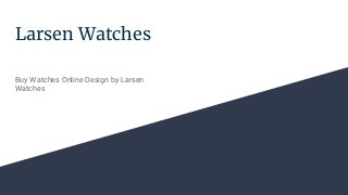 Larsen Watches
Buy Watches Online Design by Larsen
Watches
 