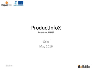 ProductInfoX
Project no: 605980
Oslo
May 2016
2016.05.25
 