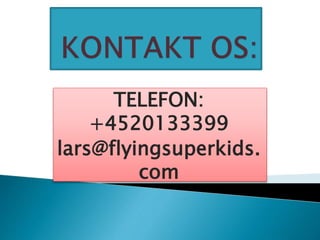 TELEFON:
+4520133399
lars@flyingsuperkids.
com
 