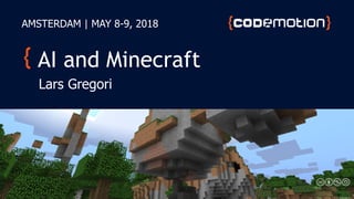 AI and Minecraft
Lars Gregori
AMSTERDAM | MAY 8-9, 2018
 