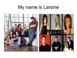 My name is Larsine 