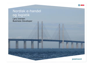 Nordisk e-handel
og logistik
Lars Iversen
Business Developer
 