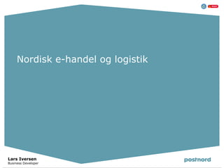 Nordisk e-handel og logistik




Lars Iversen
Business Developer
 