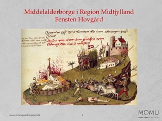 1
Middelalderborge i Region Midtjylland
Fensten Hovgård
 