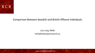 Comparison Between Swedish and British Affluent Individuals
Lars Long, MAIB
hello@redcarpetresearch.eu
www.redcarpetresearch.eu
 