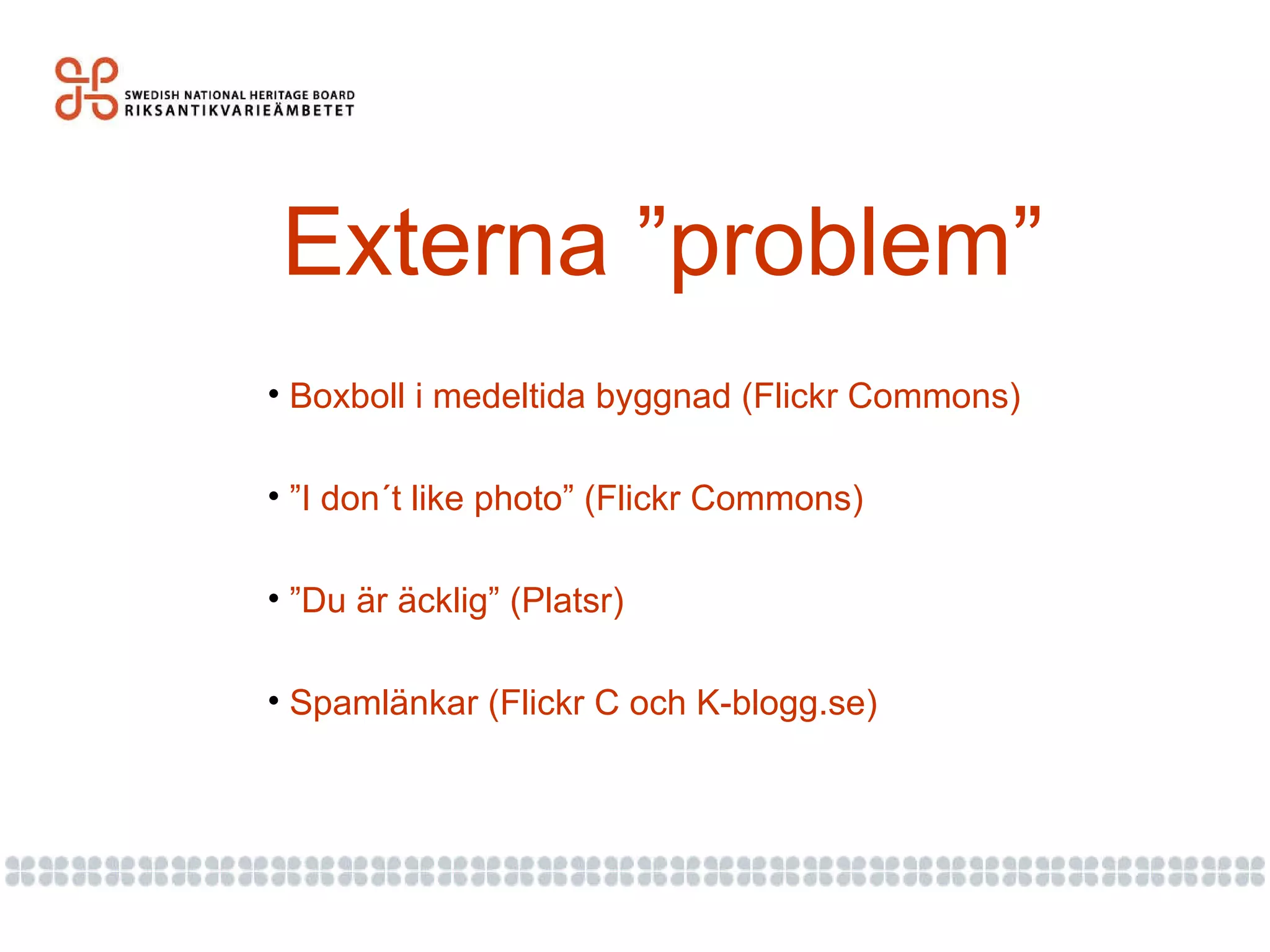 Externa ”problem” Boxboll i medeltida byggnad (Flickr Commons) ” I don´t like photo” (Flickr Commons) ” Du är äcklig” (Platsr) Spamlänkar (Flickr C och K-blogg.se) 