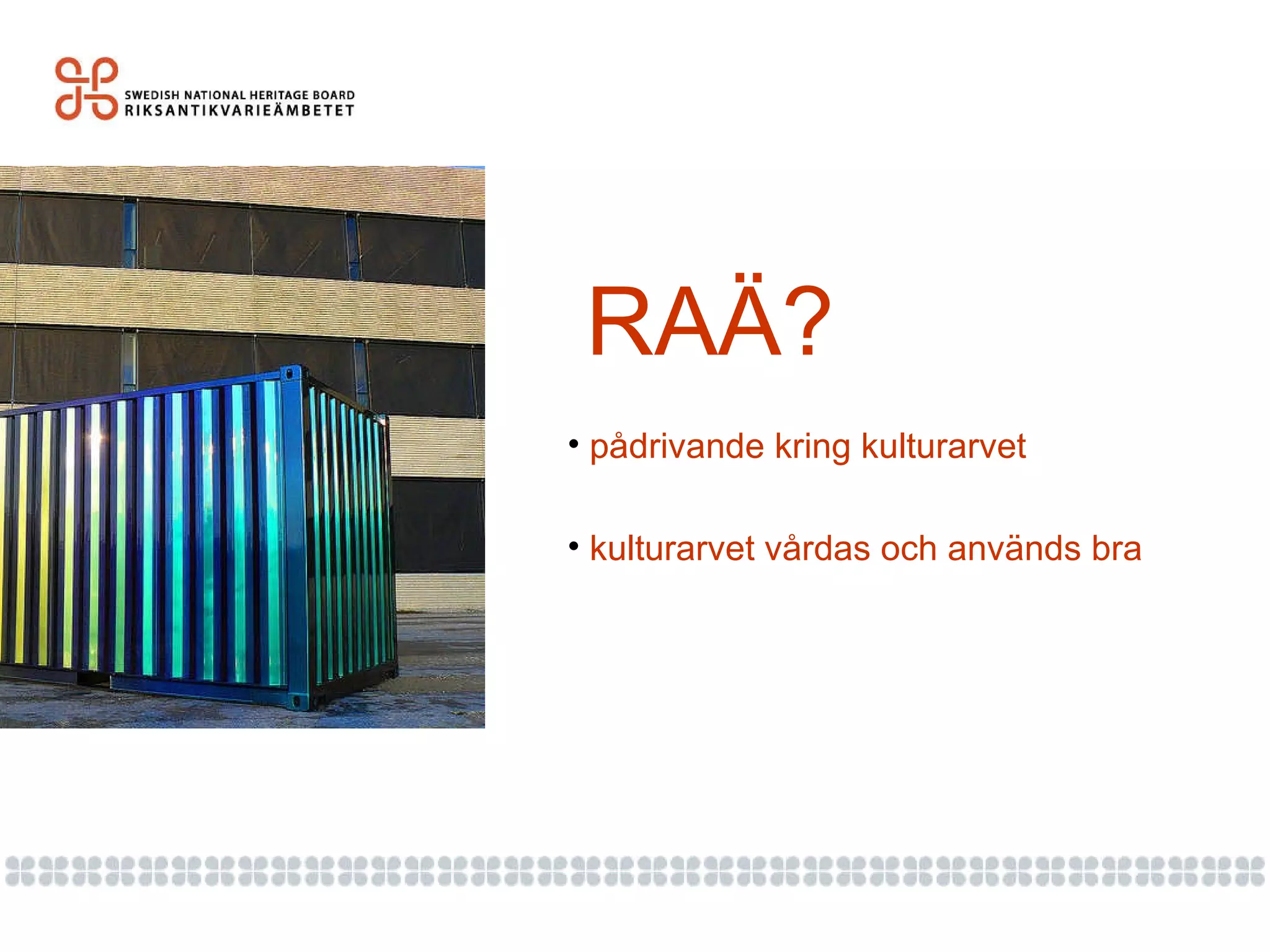 RAÄ? pådrivande kring kulturarvet  kulturarvet vårdas och används bra 