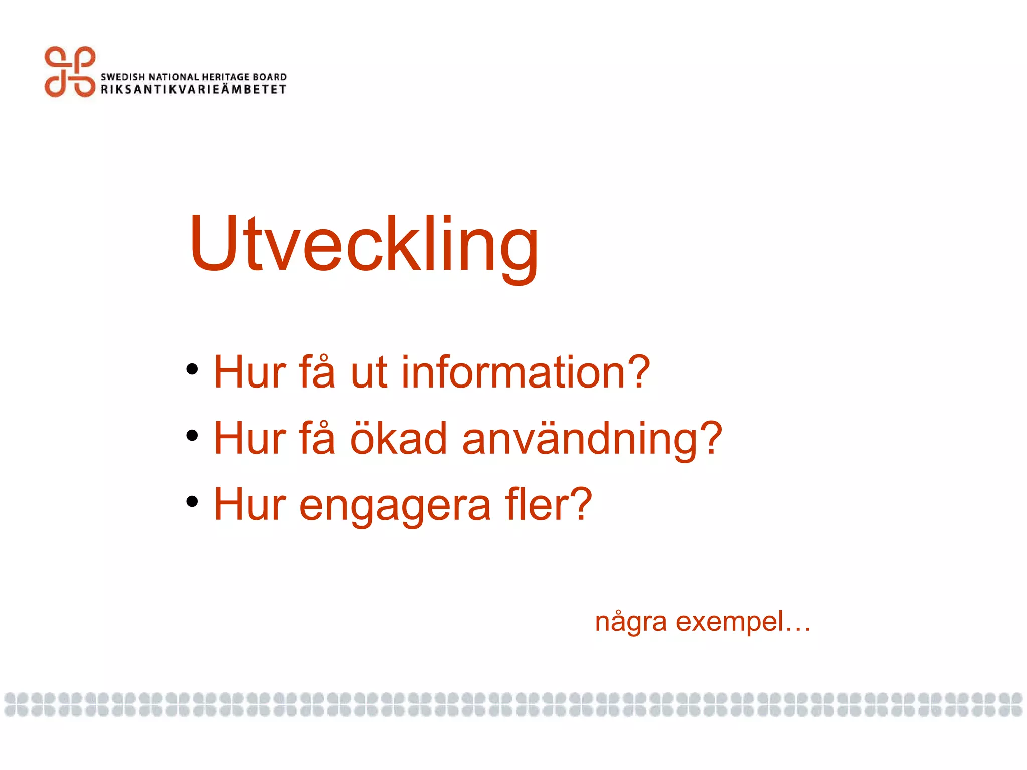 Utveckling Hur få ut information? Hur få ökad användning? Hur engagera fler? några exempel… 