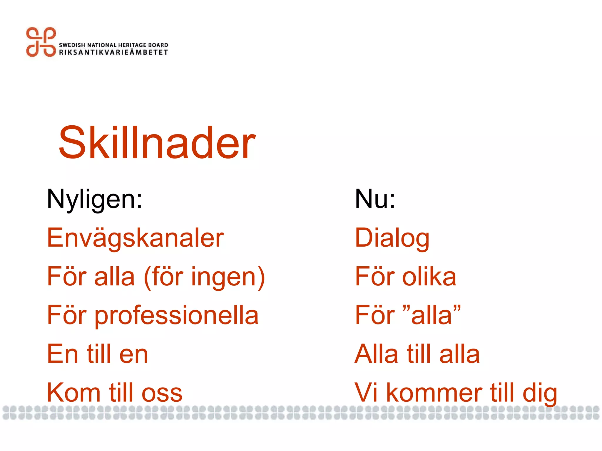 Skillnader Nyligen: Envägskanaler För alla (för ingen) För professionella En till en Kom till oss Nu: Dialog För olika För ”alla” Alla till alla Vi kommer till dig 