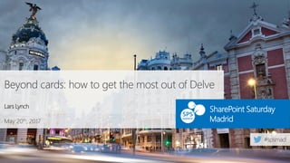 May 20th, 2017
SharePoint Saturday
Madrid
Beyond cards: how to get the most out of Delve
Lars Lynch
 