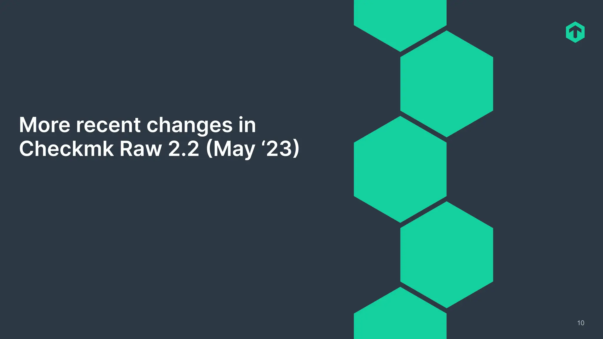 10
More recent changes in
Checkmk Raw 2.2 (May ‘23)
 
