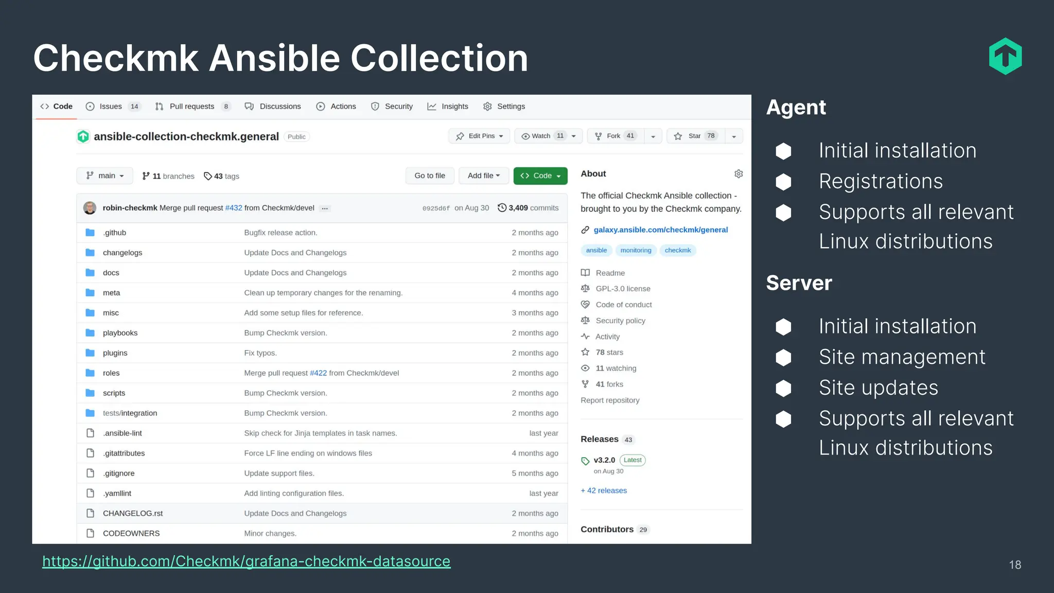 18
Checkmk Ansible Collection
Agent
⬢ Initial installation
⬢ Registrations
⬢ Supports all relevant
Linux distributions
Server
⬢ Initial installation
⬢ Site management
⬢ Site updates
⬢ Supports all relevant
Linux distributions
https://github.com/Checkmk/grafana-checkmk-datasource
 