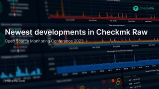 checkmk.com
Newest developments in Checkmk Raw
Open Source Monitoring Conference 2023
 