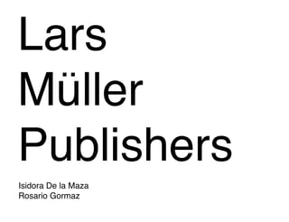 Isidora De la Maza
Rosario Gormaz
Lars
Muller
Publishers
 