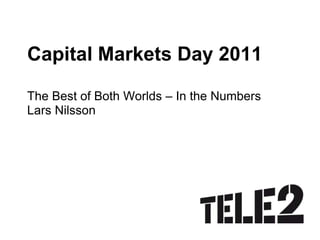 Capital Markets Day 2011 The Best of Both Worlds – In the NumbersLars Nilsson 