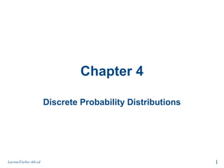 Chapter 4
Discrete Probability Distributions

Larson/Farber 4th ed

1

 