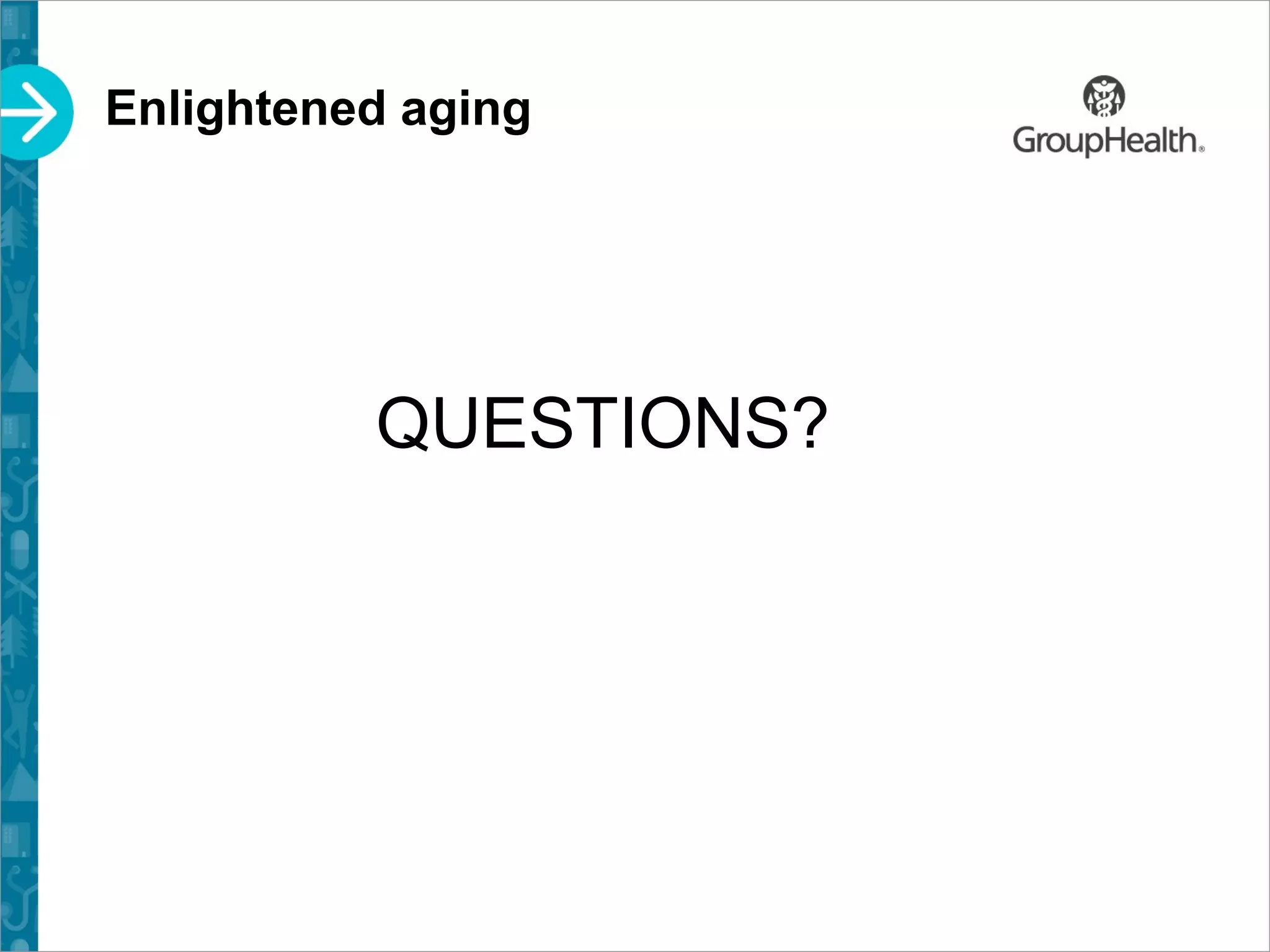Enlightened aging
QUESTIONS?
 