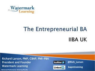 Enhanced Performance. Enduring Results.1
Richard Larson, PMP, CBAP, PMI-PBA
President and Founder
Watermark Learning
@Rich_Larson
bapmtraining
 