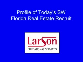 Profile of Today‟s SW
Florida Real Estate Recruit
 