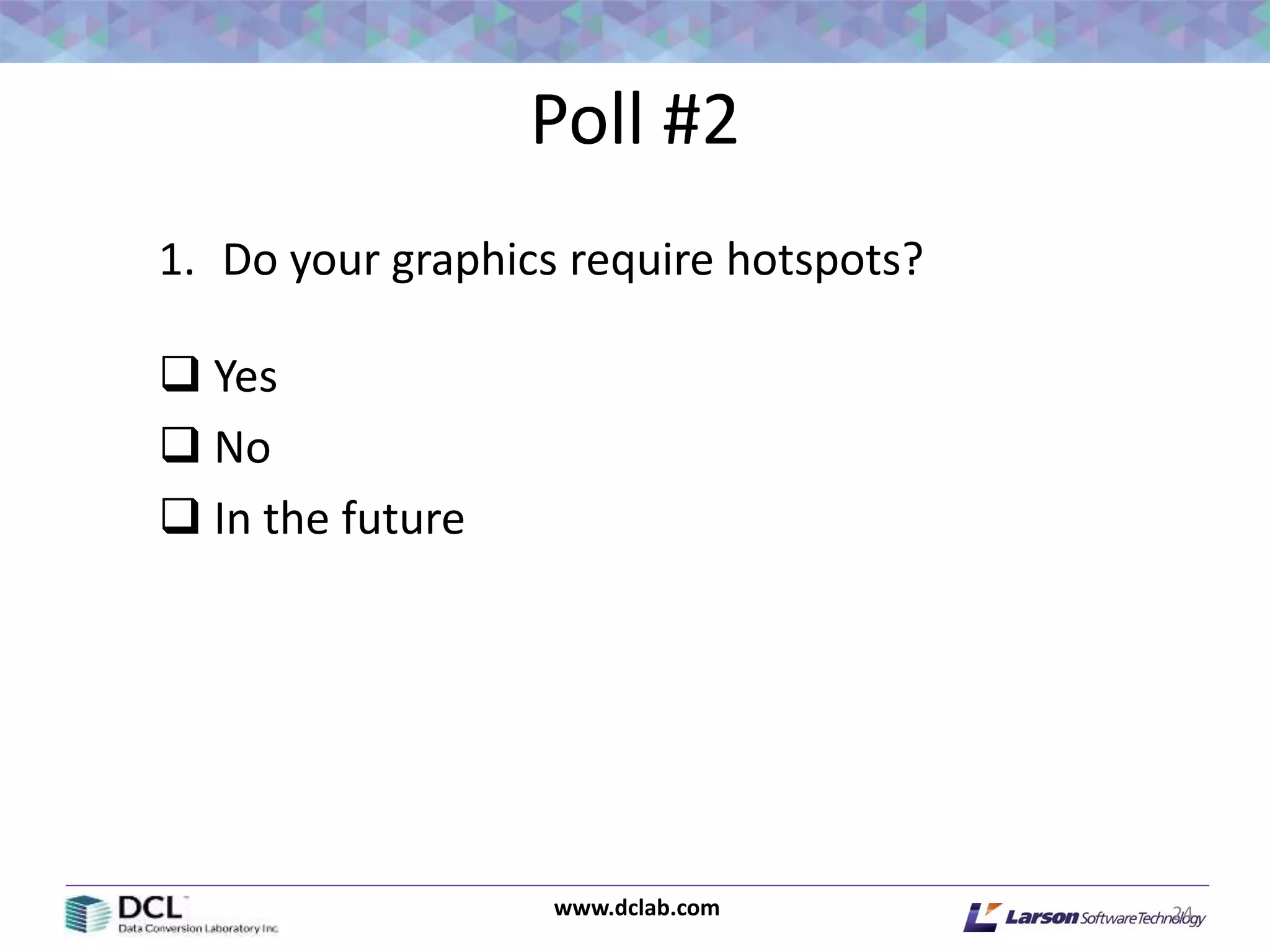 www.dclab.com
Poll #2
1. Do your graphics require hotspots?
 Yes
 No
 In the future
24
 
